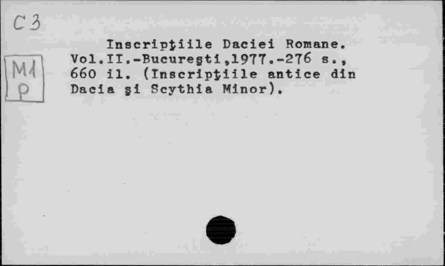 ﻿Inscriptiile Daciei Romane. Vol.IT.-Bucuregtі,19TT.-2Тб s.» 6бО il. (Inscripfciile antice dl Dacia §1 Scythia Minor).